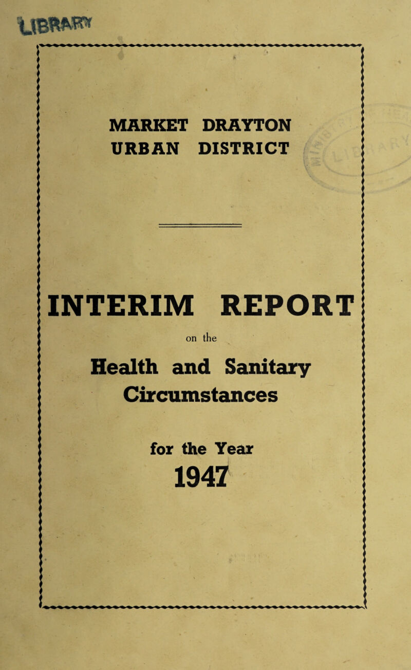 MARKET DRAYTON URBAN DISTRICT INTERIM REPORT on the Health and Sanitary Circumstances for the Year 1947