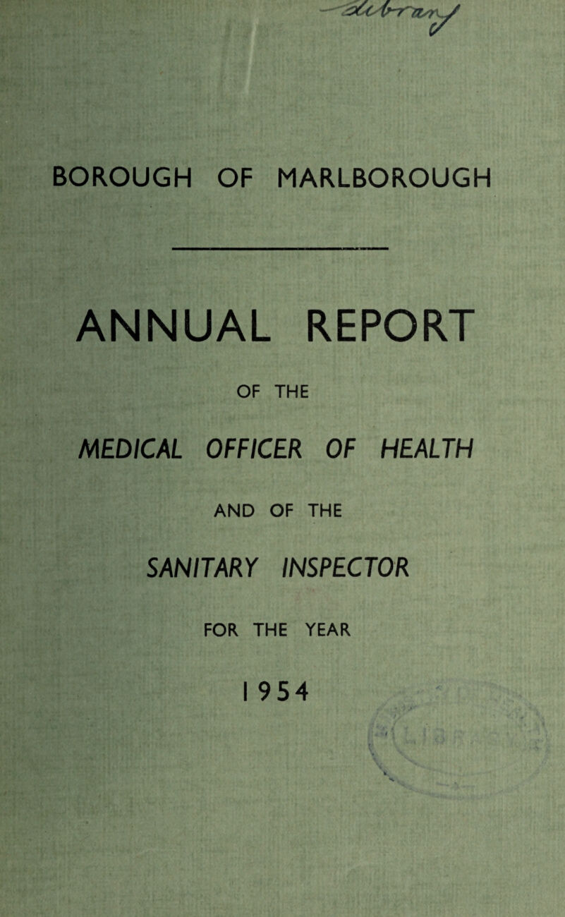 4 BOROUGH OF MARLBOROUGH ANNUAL REPORT OF THE MEDICAL OFFICER OF HEALTH AND OF THE SANITARY INSPECTOR FOR THE YEAR I 954