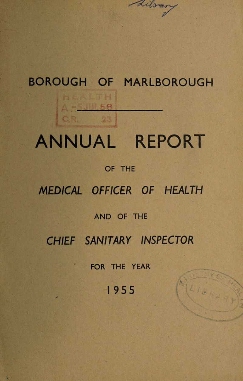 ' , v : . **Cc£: BOROUGH OF MARLBOROUGH / ,..., c. 2- 1 ZJi ANNUAL REPORT OF THE MEDICAL OFFICER OF HEALTH AND OF THE CHIEF SANITARY INSPECTOR FOR THE YEAR I 955 a; 1 • \ >. i Y / t L A*