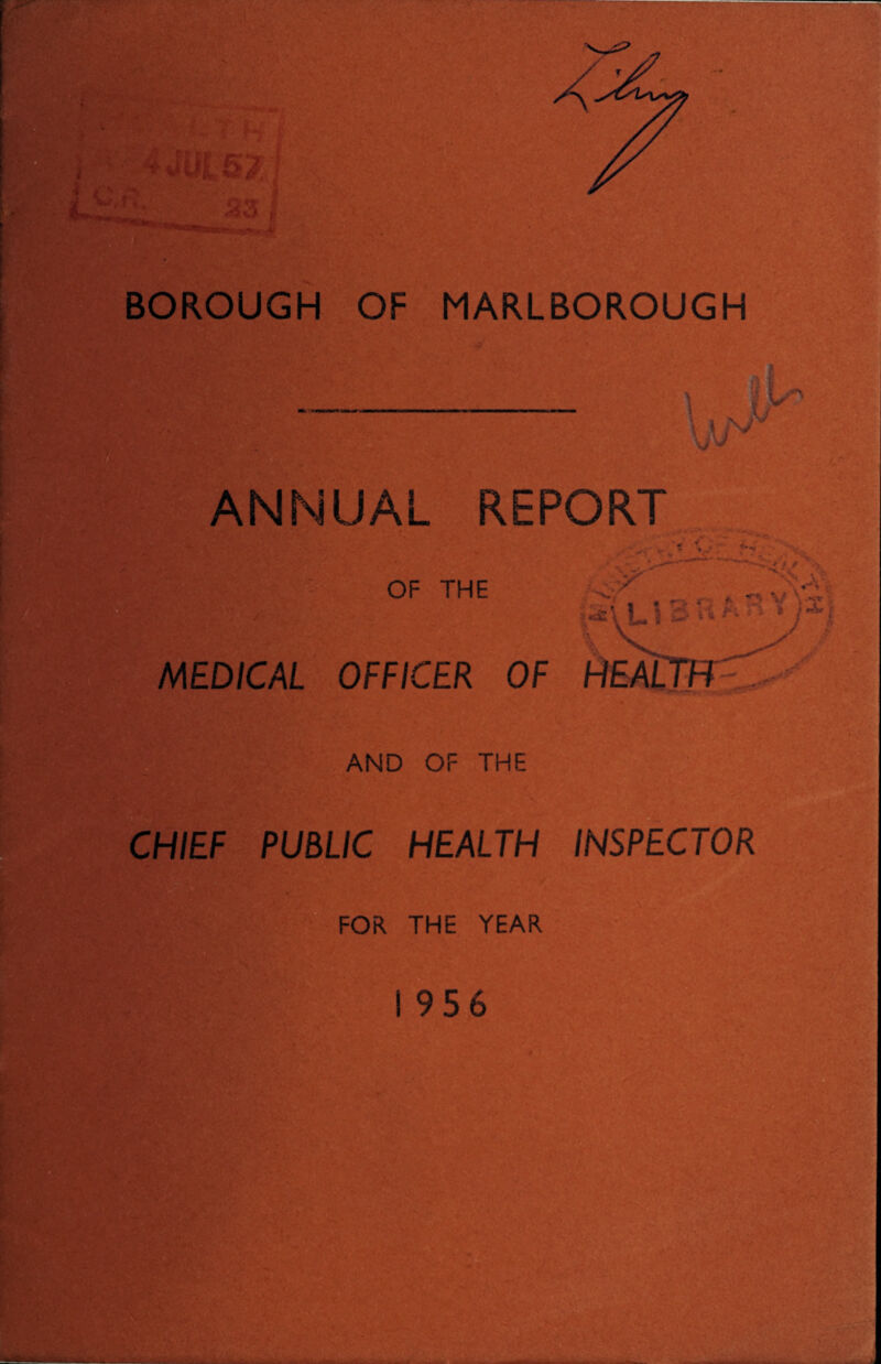 BOROUGH OF MARLBOROUGH ANNUAL REPORT OF THE .X 1 ? L» * ■ f- V* V \ n * t & V MEDICAL OFFICER OF HEALTH AND OF THE CHIEF PUBLIC HEALTH INSPECTOR ■ FOR THE YEAR I 956
