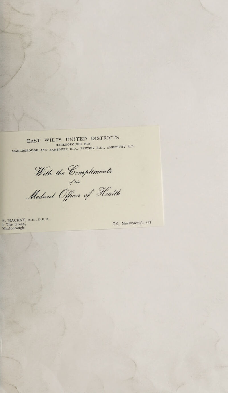 EAST MARLBOROUGH WILTS UNITED DISTRICTS MARLBOROUGH M.B. AND RAMSBURY R.D., PEWSEY R.D., AMESBURY R.D. R. MACKAY, M.D., D.P.H., 1 The Green, Marlborough Tel. Marlborough 487