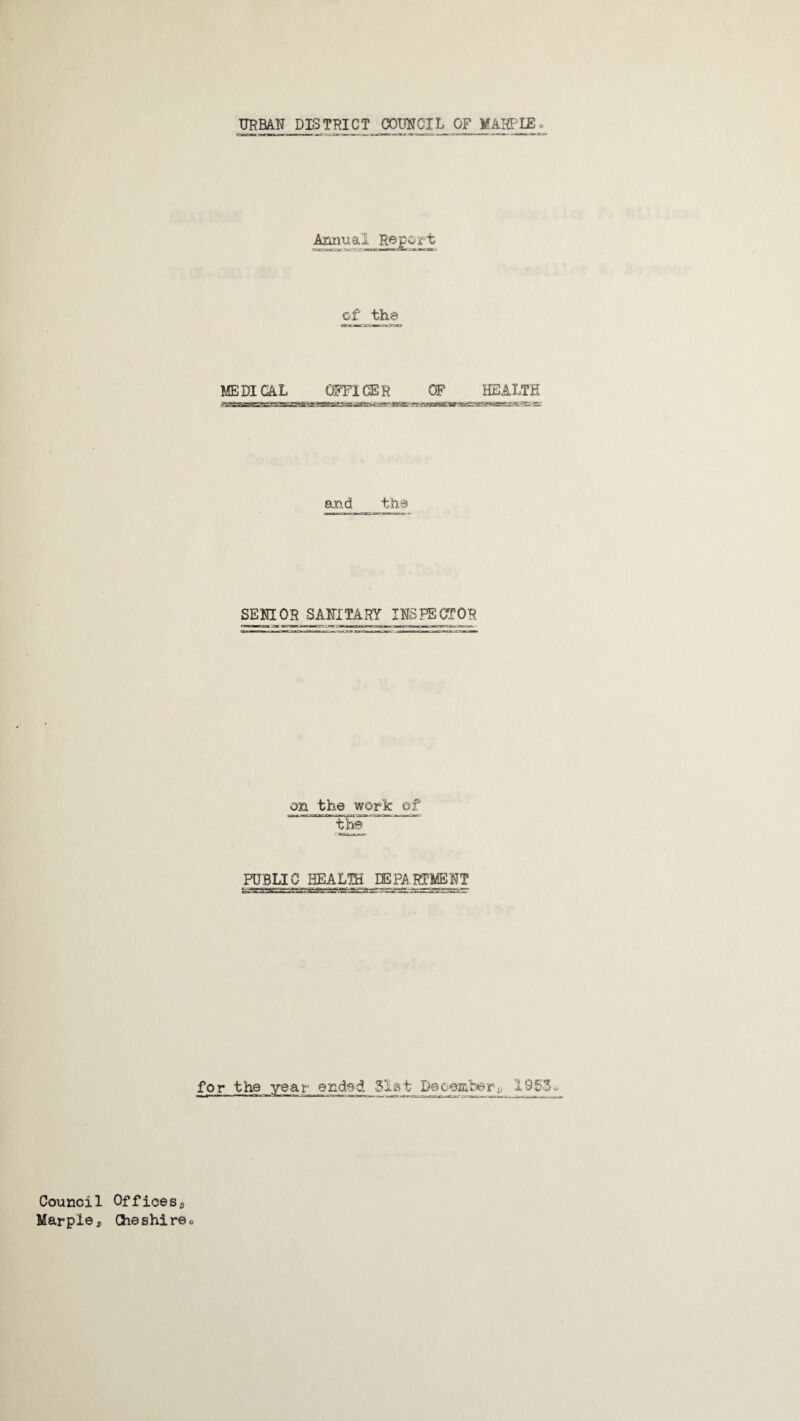 Annual RepGjft of the CH 1. I'—, I iJT n JIEDICAL OmCER OF HEALTH Eund tha SENIOR SANITAxRY INSPECTOR on the work of •^h9_ PUBLIC gSALTH lEPA.RTMBNT for the year ended DeC;6ait)er^ 19g3o Council Officesa Marpie a Cheshireo