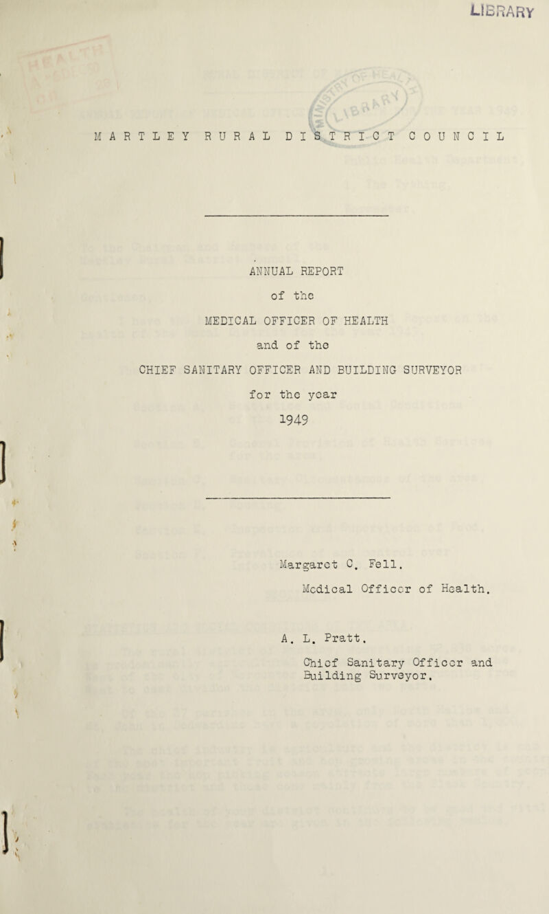 library HARTLEY RURAL DISTRICT COUNCIL ANNUAL REPORT of the MEDICAL OFFICER OF HEALTH and of the CHIEF SANITARY OFFICER AND BUILDING SURVEYOR for the year 1949 Margaret C. Fell. Medical Officer of Health. A. L. Pratt. Chief Sanitary Officer and Building Surveyor.