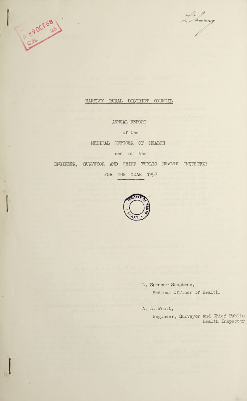 iWUAL REPORT of the IvIEDICAL OFFICER OF HEALTH and vof the ENGINEER, SURVEYOR AND CHIEF PUBLIC HEAI.TH INSPECTOR FOR THE YEAR 1957 L. Spencer Stephens, Medical Officer of Health, A. L. Pratt, Engineer, Surveyor and Chief Public Health Inspector,