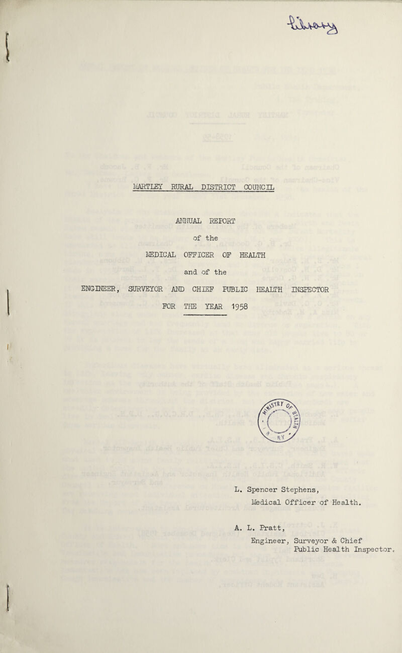 ENGINEER, ANNUAL REPORT of the MEDICAL OFFICER OF HEALTH and of the SURVEYOR AND CHIEF PUBLIC HEALTH INSPECTOR FOR THE YEAR 1958 L. Spencer Stephens, Medical Officer of Health. A. L. Pratt, Engineer, Surveyor & Chief PUblic Health Inspector,