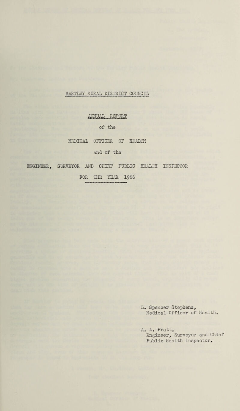 ENGINEER, ANNUAL REPORT of the MEDICAL OFFICER OF HEALTH and of the SURVEYOR AND CHIEF PUBLIC HEALTH INSPECTOR FOR THE YEAR 1966 L. Spencer Stephens, Medical Officer of Health. A. L. Pratt, Engineer, Surveyor and Chief Public Health Inspector.