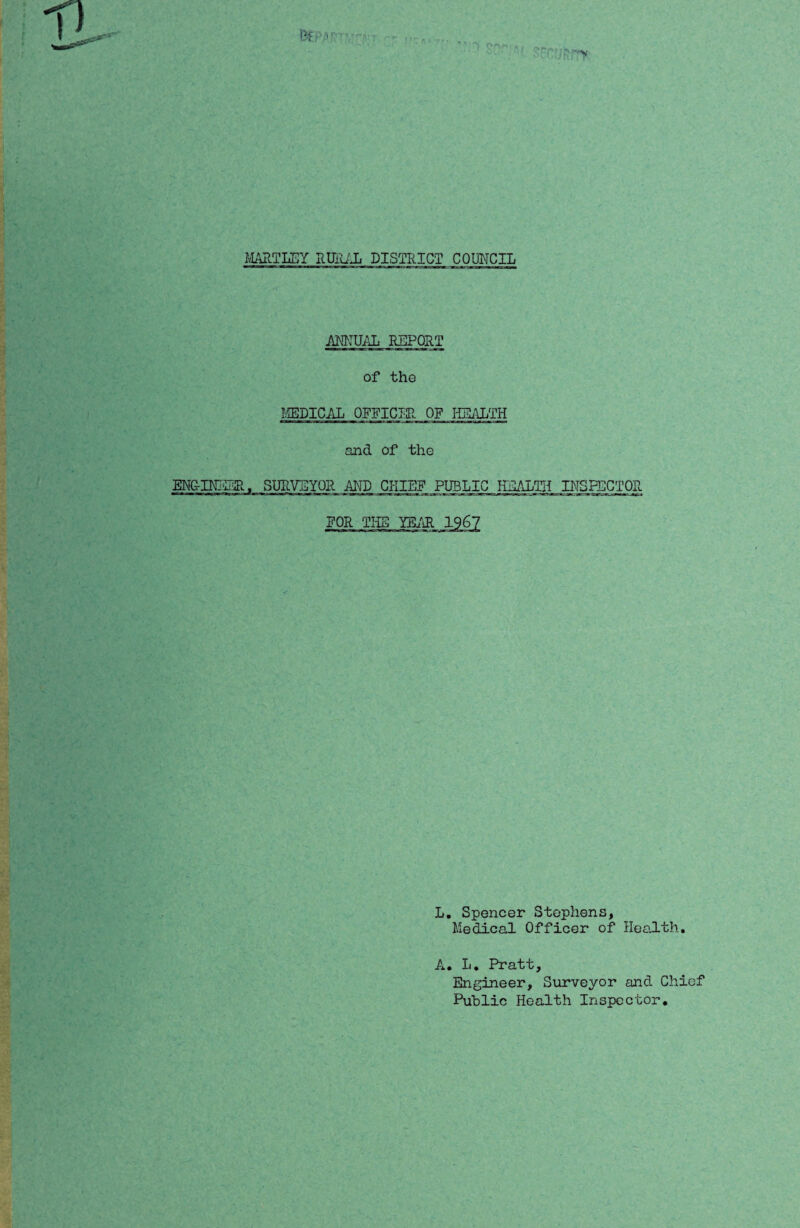 .ANNUAL REPORT of the MEDICAL OFFICER OF HEALTH and of the ENC-INJLiR. SURVEYOR AND CHIEF PUBLIC HEALTH INSPECTOR FOR THE YEAR 1967 L. Spencer Stephens, Medical Officer of Health. A. L. Pratt, Engineer, Surveyor and Chief Public Health Inspector.