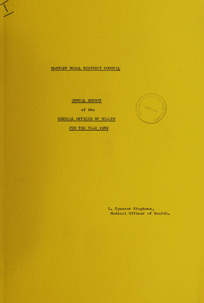 MNU/tL REPORT of the MEDICAL OFFICER OF HEALTH FOR THE YE/iR I969 L. Spencer Stephens,