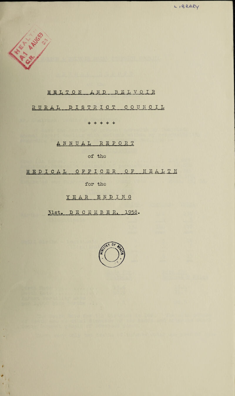 MELTON AND BEL VOIR RURAL DISTRICT COUNCIL + + + + + ANNUAL REPORT of the MEDICAL OFFICER OF HEAL T H for the YEAR E N DING 31st. D E C E LI B E R. 1958.