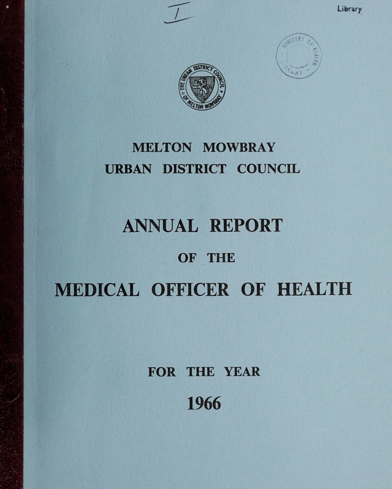 MELTON MOWBRAY URBAN DISTRICT COUNCIL ANNUAL REPORT OF THE MEDICAL OFFICER OF HEALTH FOR THE YEAR 1966