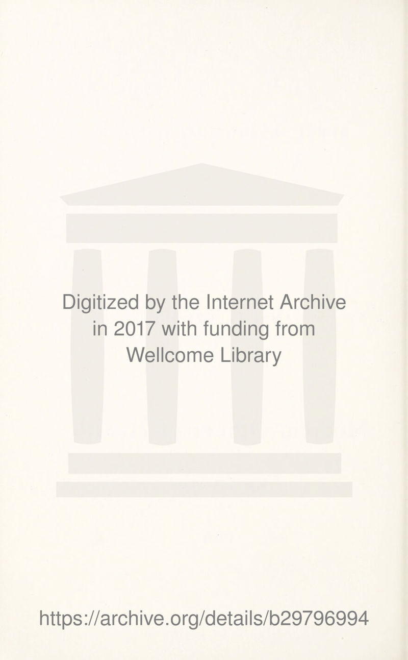 Digitized by the Internet Archive in 2017 with funding from Wellcome Library https://archive.org/details/b29796994