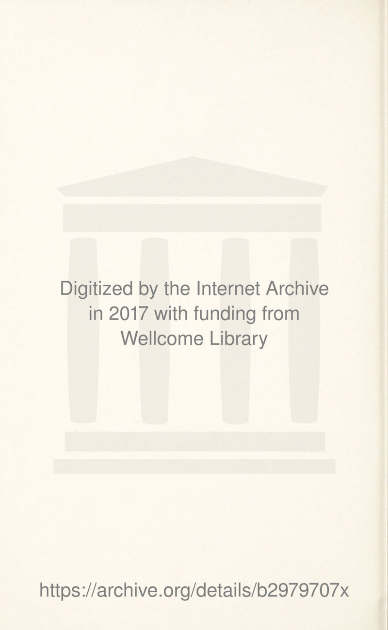 Digitized by the Internet Archive in 2017 with funding from Wellcome Library https://archive.org/details/b2979707x