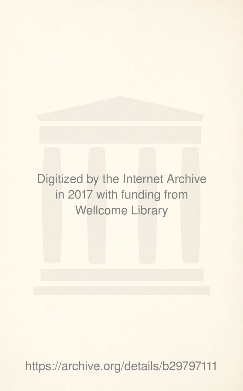 Digitized by the Internet Archive in 2017 with funding from Wellcome Library https://archive.org/details/b29797111