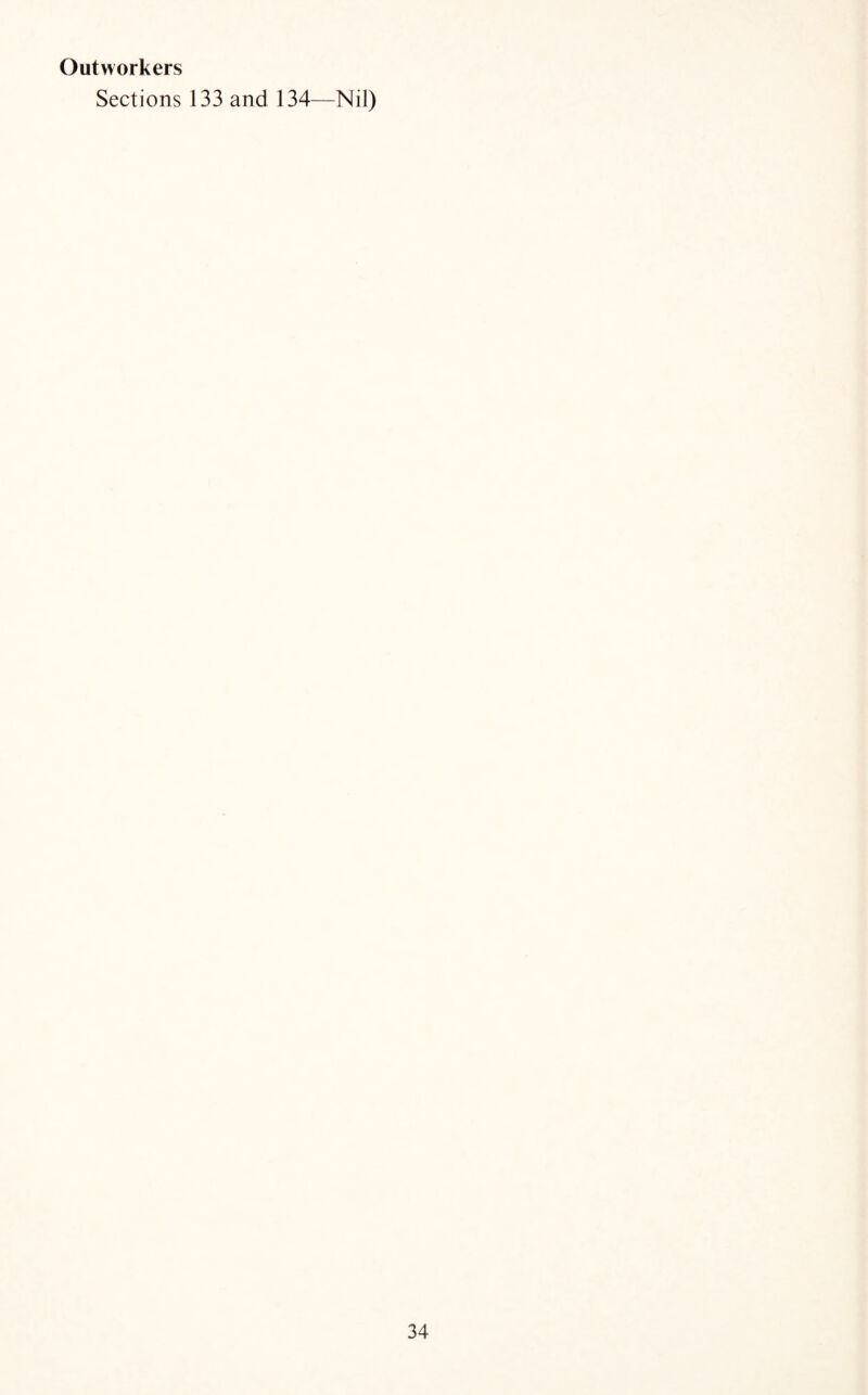 Outworkers Sections 133 and 134—Nil)
