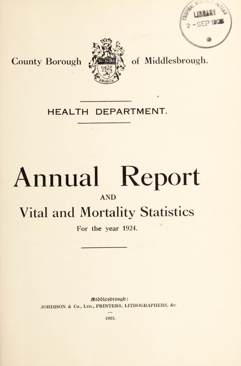 HEALTH DEPARTMENT. Annual Report AND Vital and Mortality Statistics For the year 1924. /llbiDDlesbrouflb: JORDISON & Co., Ltd., PRINTERS, LITHOGRAPHERS, &c.