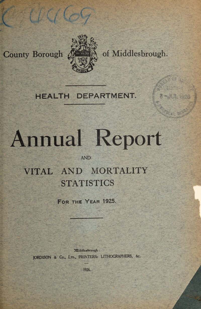 HEALTH DEPARTMENT VITAL AND !)1tl66le*l>roua^ : JORDISON & Co., Ltd., PRINTERS. LITHOGRAPHERS, &c. 1926. aSgST- . . •— ,* v, \ jri—' . -/•.''v ’ % -■=,-■■ -  /■ ># / V -- ' -- - '**?*-■” ■ k-. ' . *7*—' ■' ' 'V >• ' ■—• . - r 7^- —_ A.-. —.*-• r' —-*<v k >!-- . >^r— '■-■y '• -j • ■ • ; * _ V - --•> / . • •—srr . ! ' ■ : ...-* • -—k . - rr>rO- _ .• -v-- • fc • . *.. , / - - tv.
