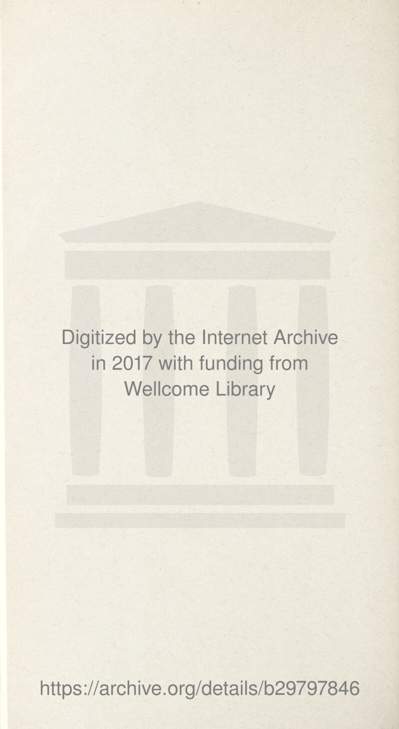 I Digitized by the Internet Archive in 2017 with funding from Wellcome Library t ■ V: https ://arch i ve. org/detai Is/b29797846