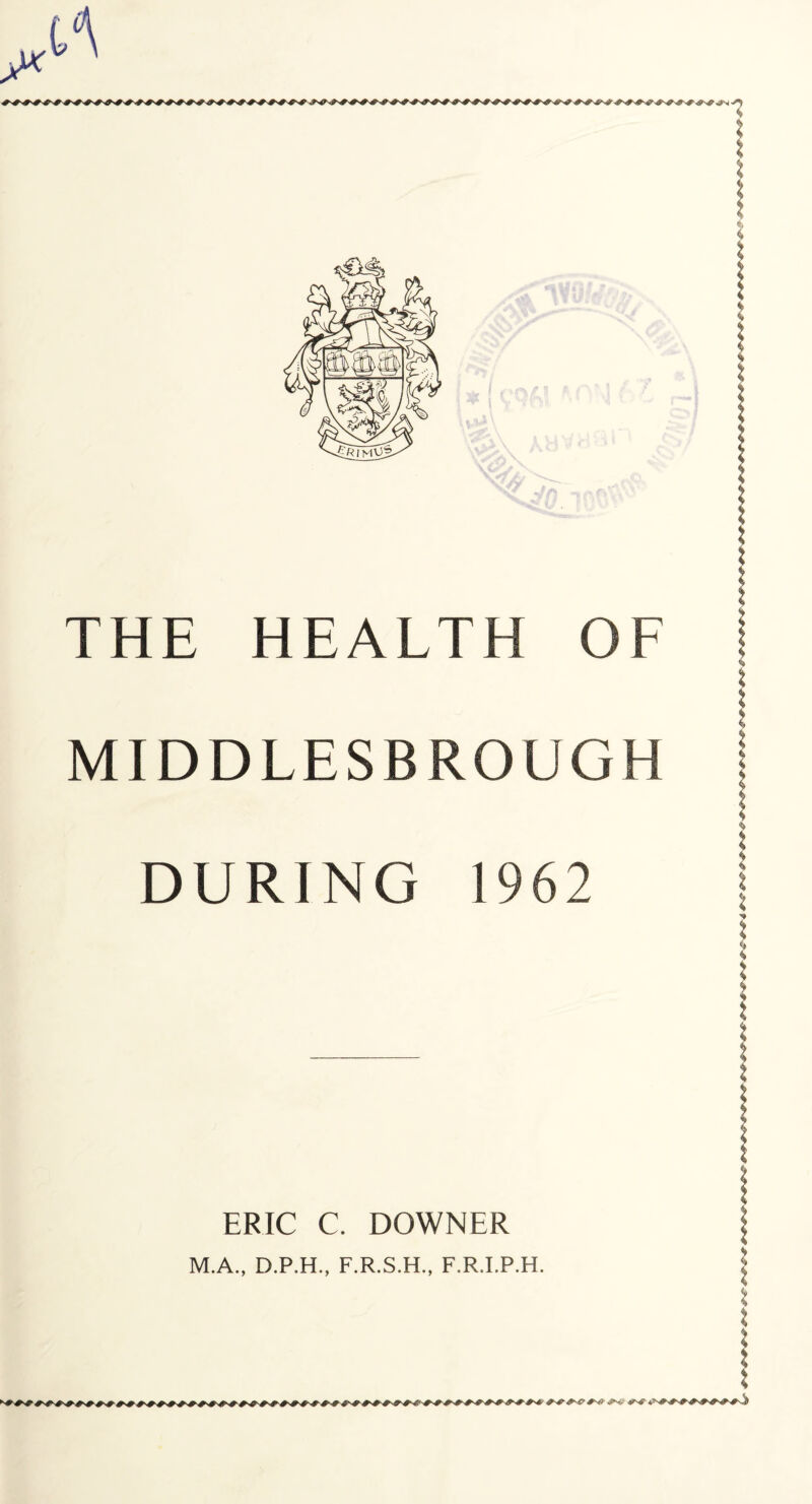 MIDDLESBROUGH DURING 1962 ERIC C. DOWNER M.A., D.P.H., F.R.S.H., F.R.I.P.H.