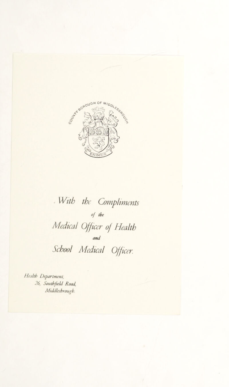 \jG H OF /V?/q With the Compliments of the Medical Officer of Health and School Medical Officer. Health Department\ 26\ Southfield Road, Middlesbrough.