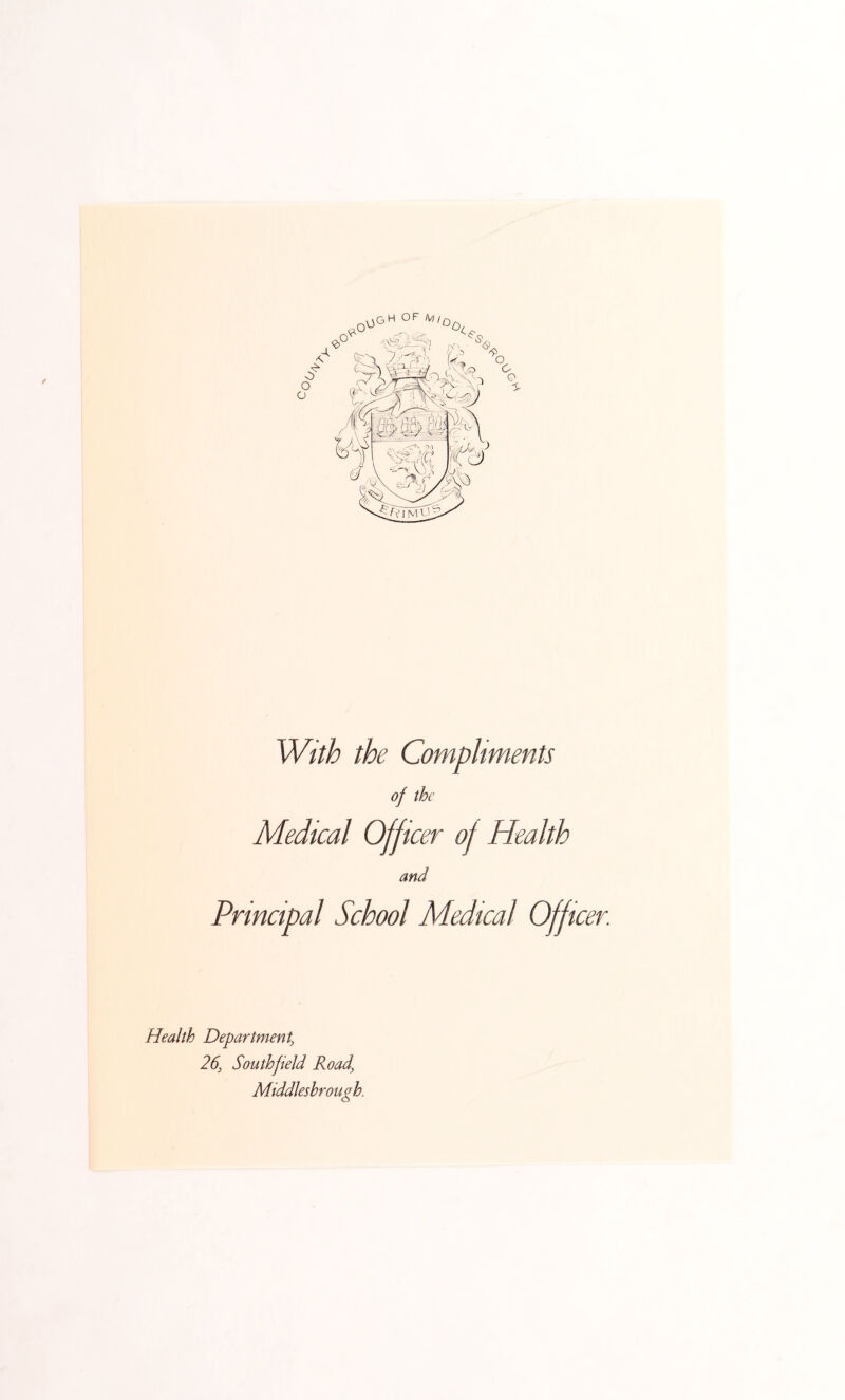 With the Compliments of the Medical Officer of Health and Principal School Medical Officer. Health Department, 26, Southfield Road, Middlesbrough.