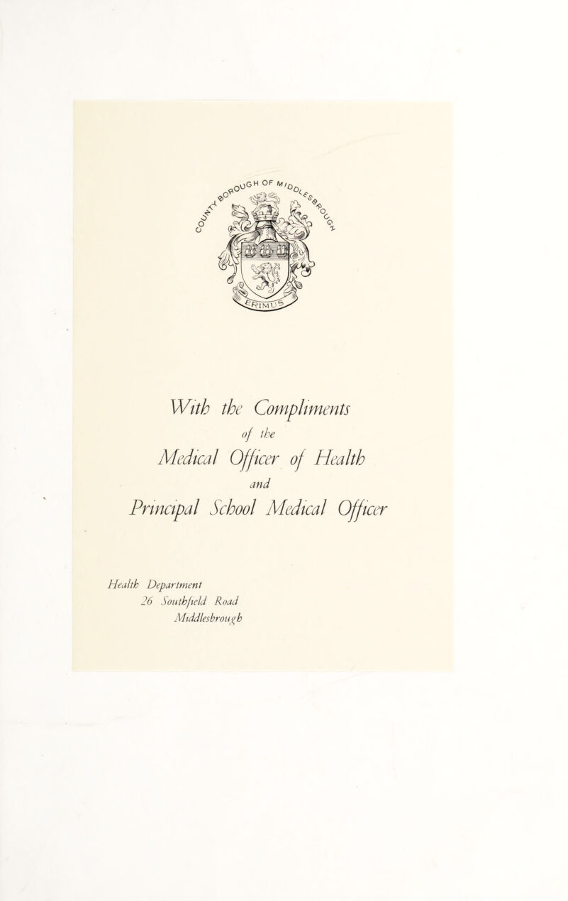 OGH GF /W/^ With the Compliments of the Medical Officer of Health and Principal School Medical Officer Health Department 26 Southfield Road Middlesbroup^h