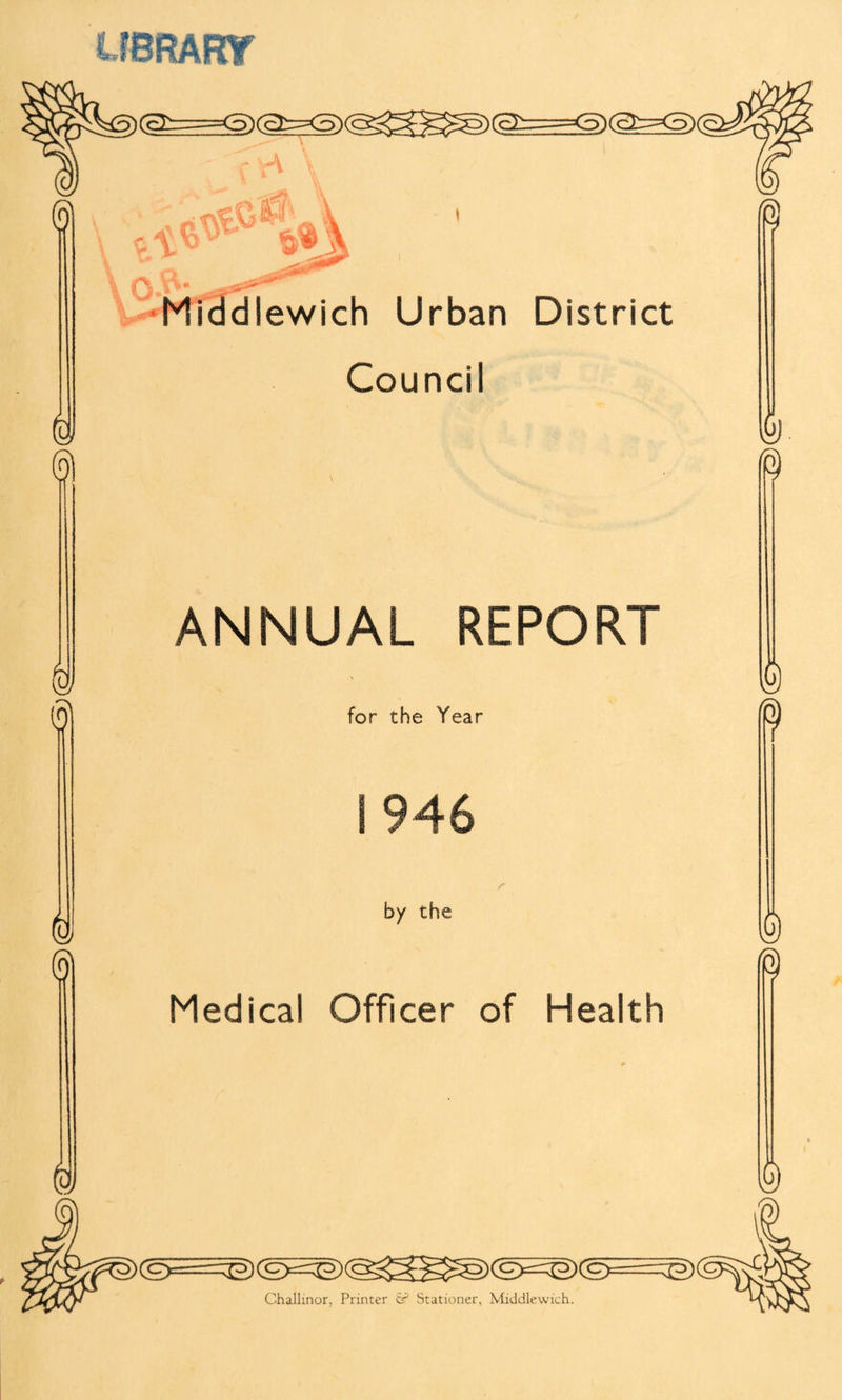 (c£: -—-=<3j (c£ 01 § 0 eJ UBRART (&===<3)(3:^(3S^ '■'rVA V Middlewich Urban District Council ANNUAL REPORT for the Year 1946 by the Medical Officer of Health <£>===^(£^^(cgg£g^(c^^5)(£>==^£> Challinor, Printer SP Stationer, Middlewich. § 15 § © § © §