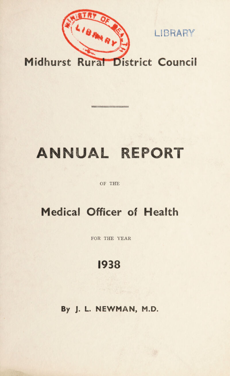 LIBRARY Midhurst RuraT'District Council ANNUAL REPORT OF THE Medical Officer of Health FOR THE YEAR 1938