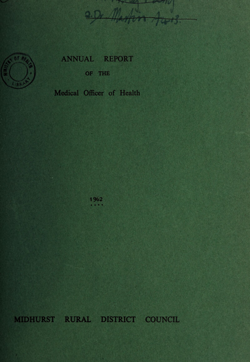 ANNUAL REPORT OF THE Medical Officer of Health 'SrjV* MIDHURST RURAL DISTRICT COUNCIL