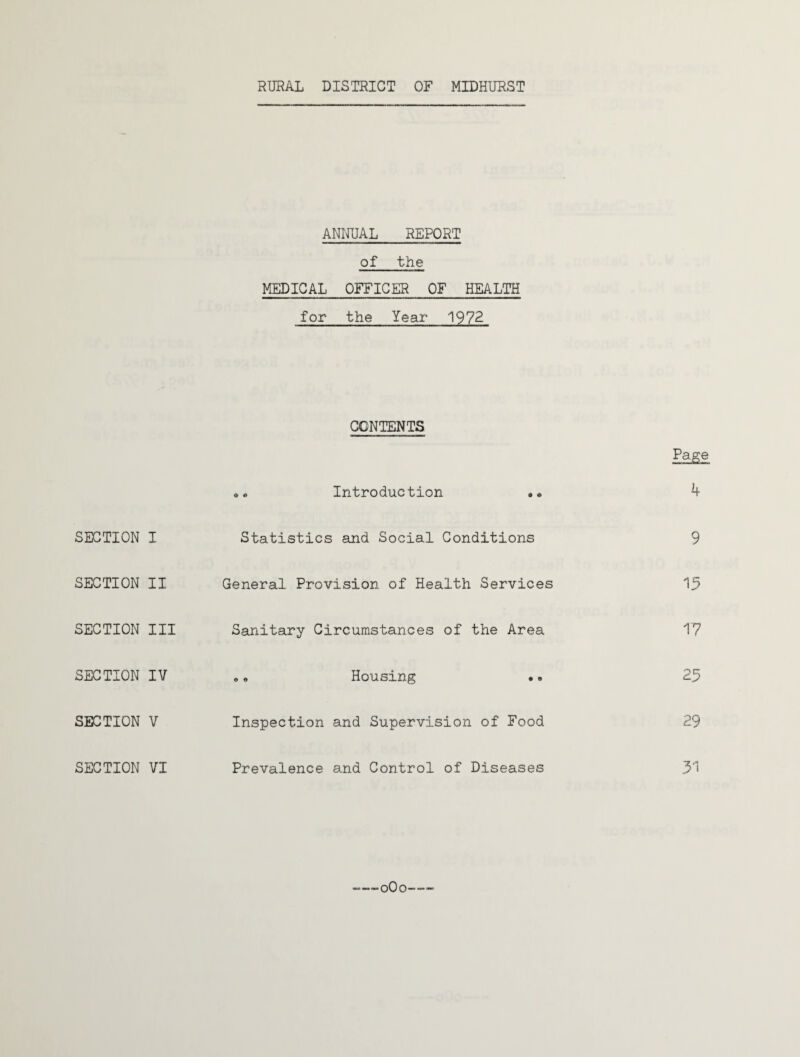 RURAL DISTRICT OF MIDHURST ANIUJAL REPORT of the MEDICAL OFFICER OF HEALTH for the Year 1972 CONTENTS SECTION I SECTION II SECTION III SECTION IV SECTION V SECTION VI Introduction •• Statistics and Social Conditions General Provision of Health Services Sanitary Circumstances of the Area »« Housing •. Inspection and Supervision of Food Prevalence and Control of Diseases Page k 9 15 17 25 29 31 -oOo-