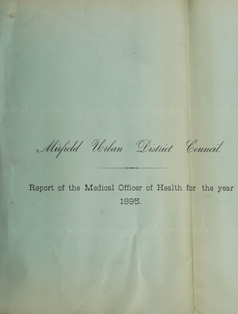 Report of the Medical Officer of Health for the year 1895.