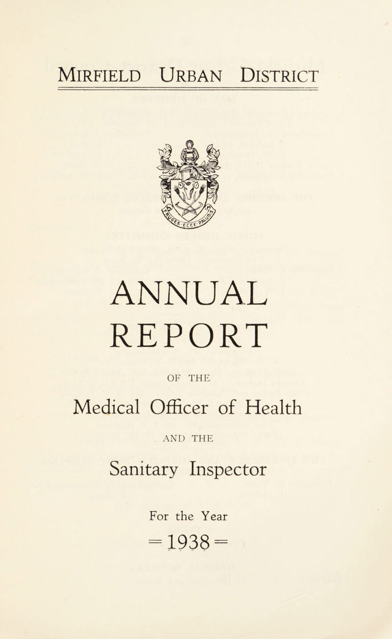 ANNUAL REPORT OF THE Medical Officer of Health AND THE Sanitary Inspector For the Year = 1938 =