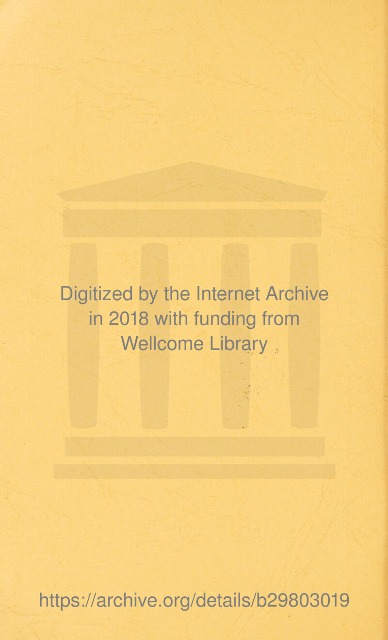 Digitized by the Internet Archive in 2018 with funding from Wellcome Library, https ://arch i ve. o rg/detai Is/b29803019