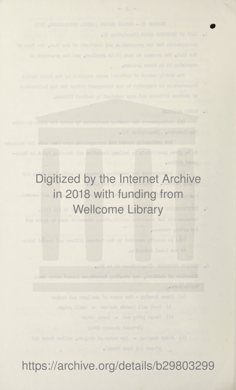 Digitized by the Internet Archive in 2018 with funding from ... Wellcome Library https ://arch i ve. o rg/detai Is/b29803299