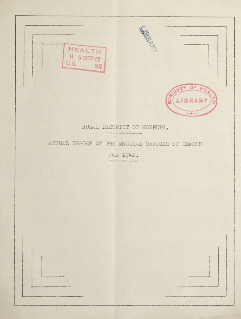 % Health1 H * C. /■?. 5 OCT45 20 RURAL district or moreeth. riTRTUAL REPORT OP THE MEDICAL OFFICER OP HEALTH POR 1942. MV,