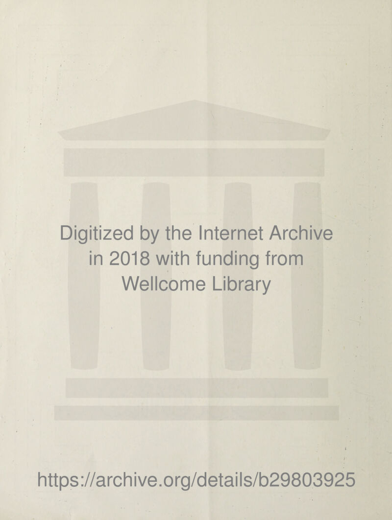 Digitized by the Internet Archive in 2018 with funding from Wellcome Library i i https://archive.org/details/b29803925