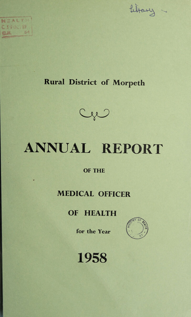 Rural District of Morpeth Q_V^ ANNUAL REPORT OF THE «• MEDICAL OFFICER OF HEALTH for the Year 1958