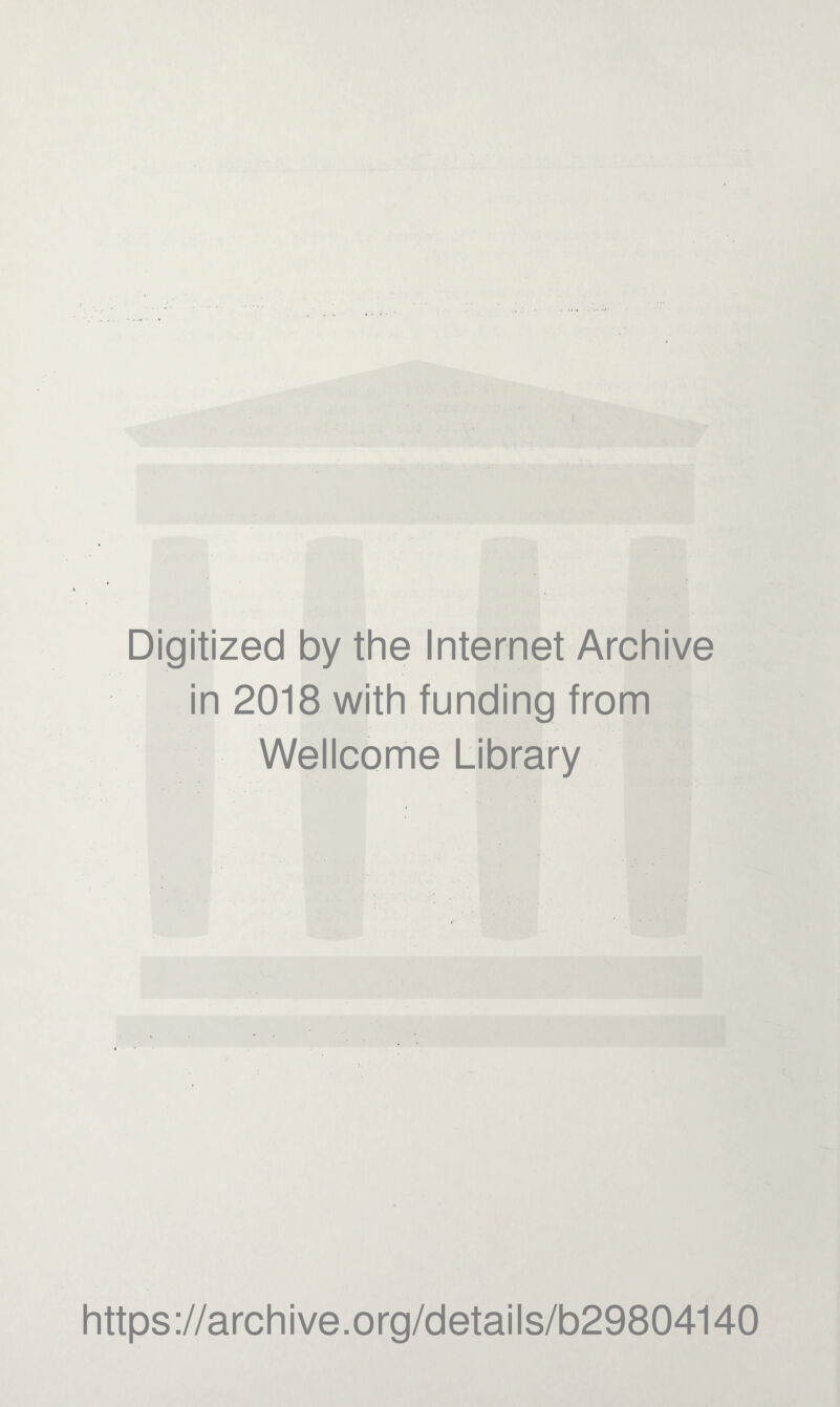 Digitized by the Internet Archive in 2018 with funding from Wellcome Library https ://arch i ve. o rg/detai I s/b29804140