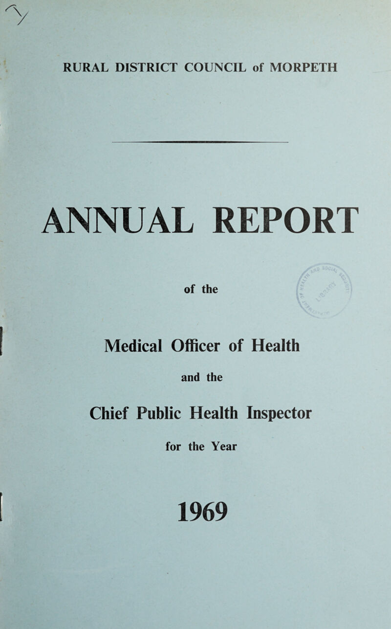 RURAL DISTRICT COUNCIL of MORPETH O Medical Officer of Health and the Chief Public Health Inspector for the Year 1969