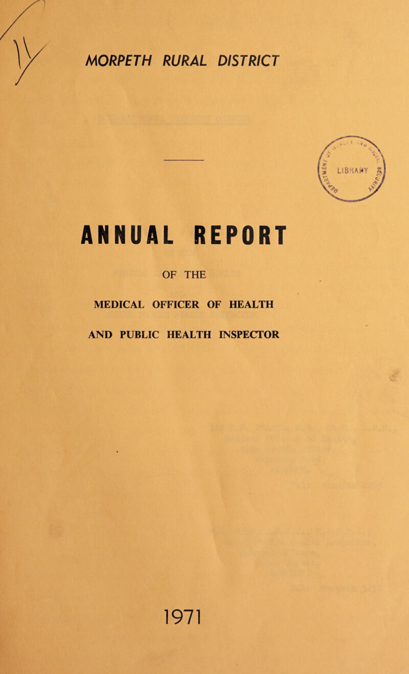 MORPETH RURAL DISTRICT ANNUAL REPORT OF THE MEDICAL OFFICER OF HEALTH AND PUBLIC HEALTH INSPECTOR 1971