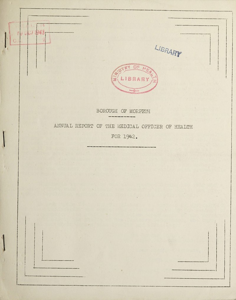 BOROUGH OF MORPETH ANNUAL REPORT OF THE MEDICAL OFFICER OF HEALTH FOR 1942.