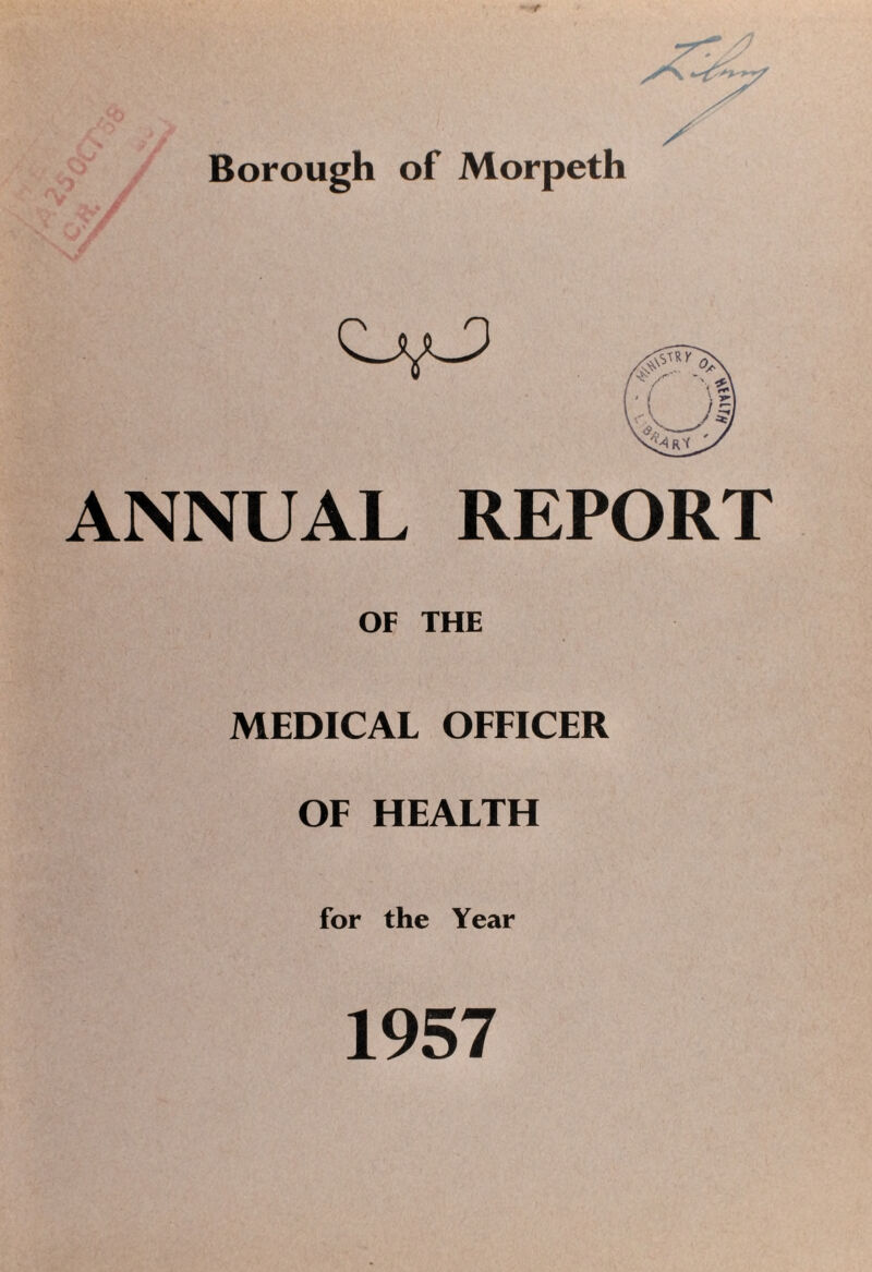 Borough of Morpeth CLyJ) ANNUAL REPORT OF THE MEDICAL OFFICER OF HEALTH for the Year 1957