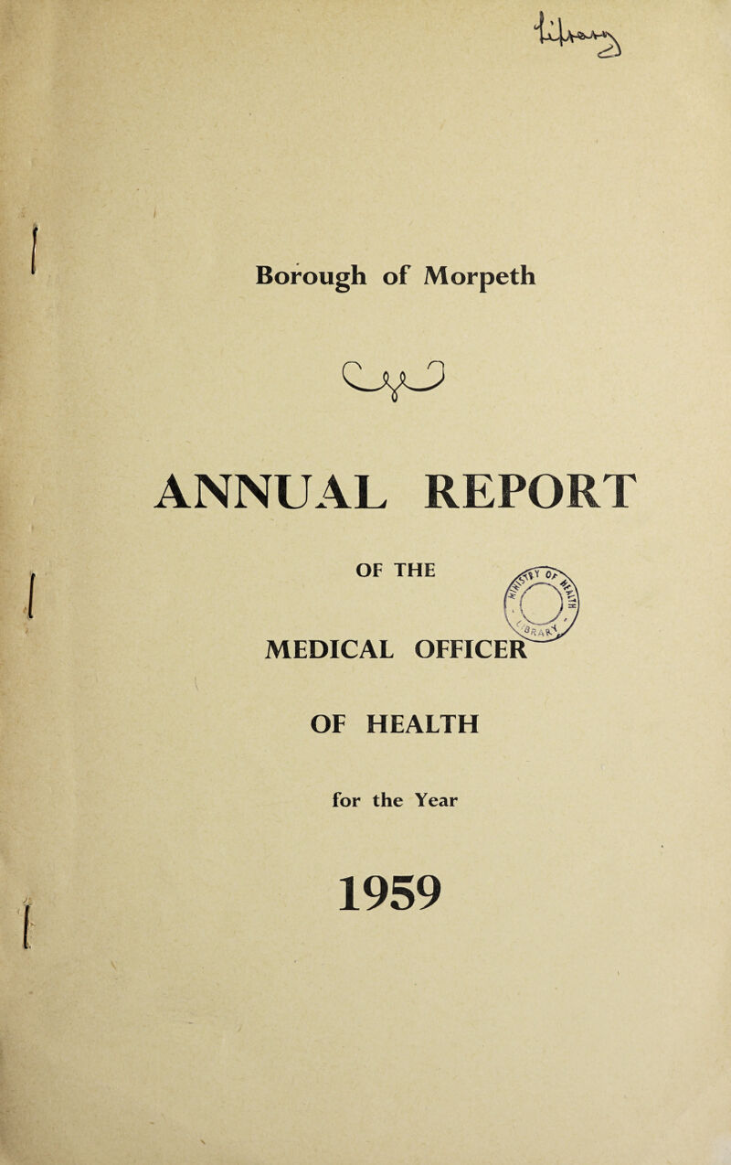Borough of Morpeth ANNUAL REPORT OF THE MEDICAL OFFICER OF HEALTH for the Year 1959