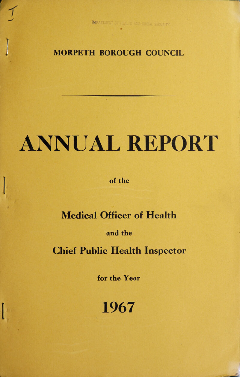 Bef MORPETH BOROUGH COUNCIL ANNUAL REPORT of the Medical Officer of Health and the Chief Public Health Inspector for the Year 1967