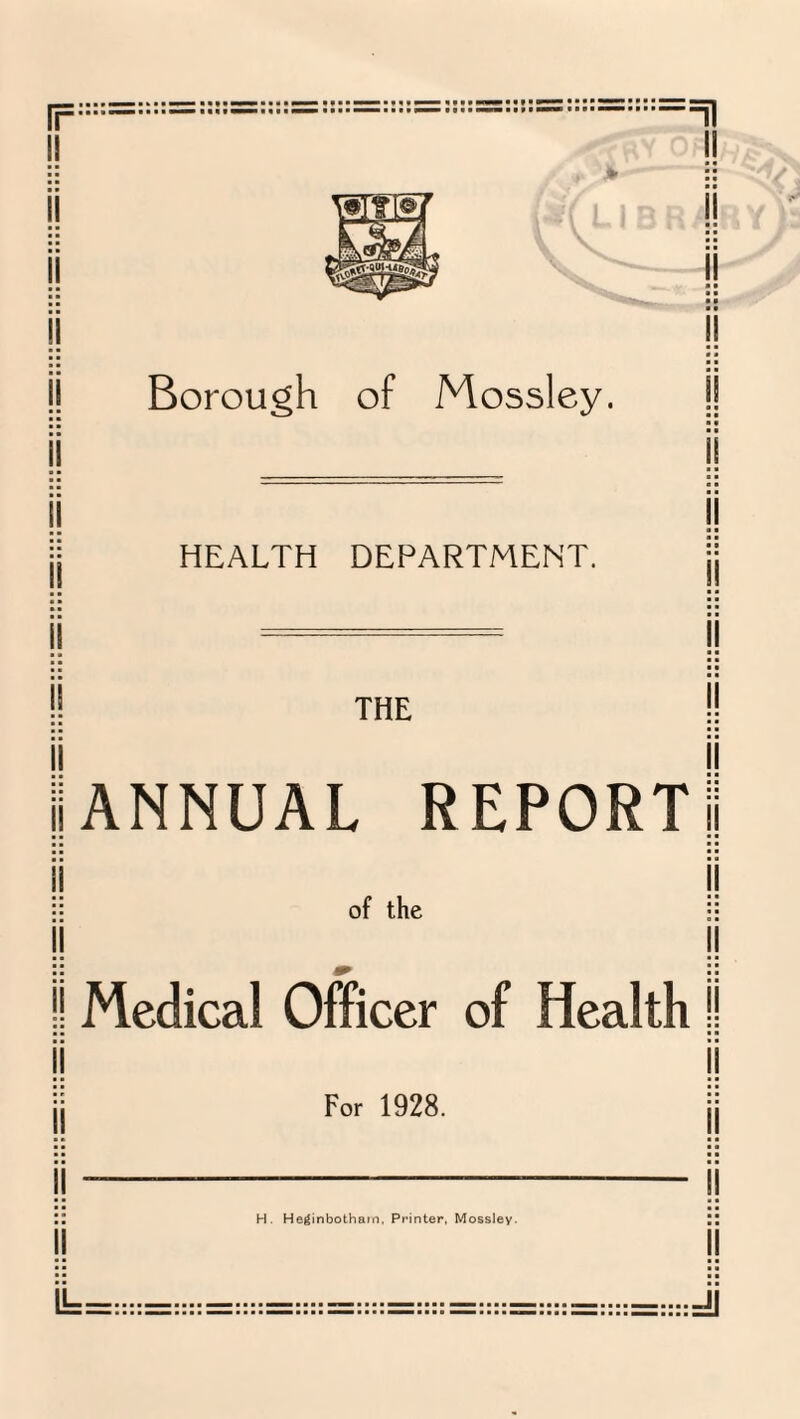 !! I i| || || ii Borough of Mossley. HEALTH DEPARTMENT. THE i! !! ii ii IIANNUAL REPORT!! ii ii of the II Medical Officer of Health II n II ii For 1928. !! II II ii