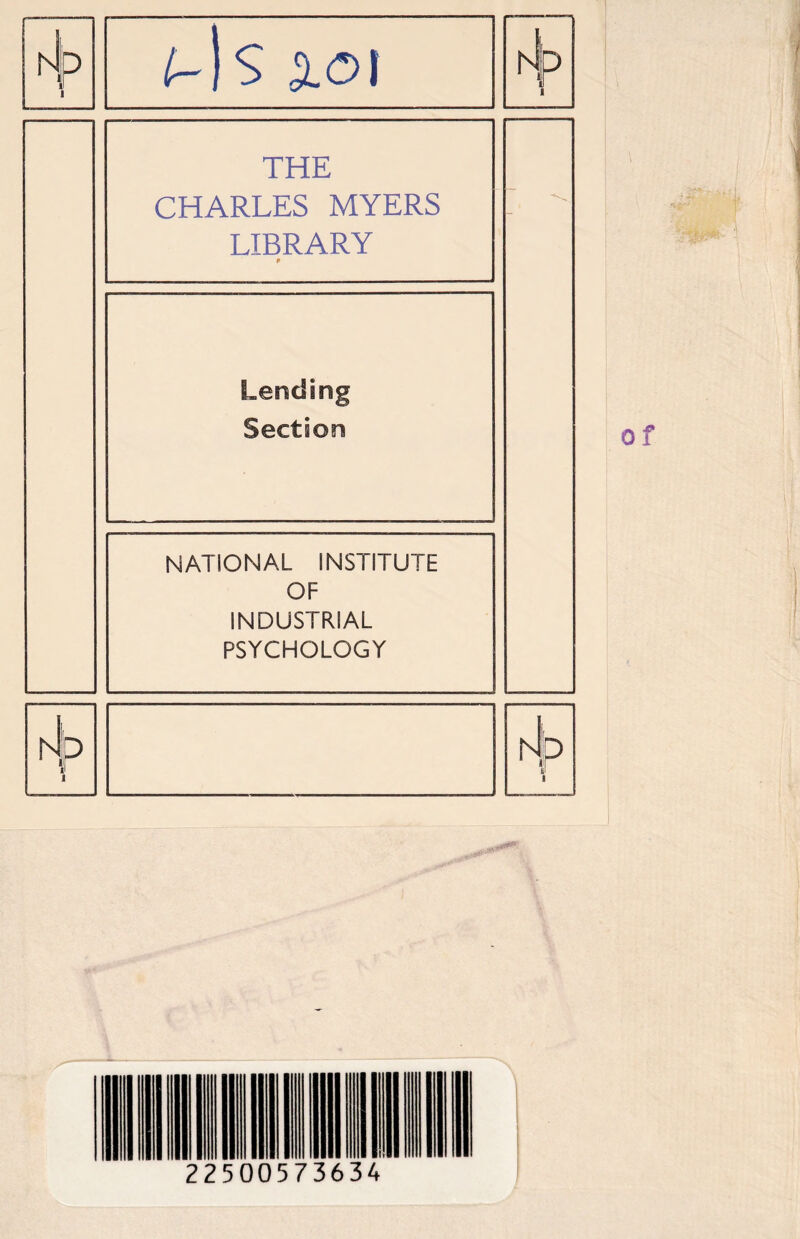 Hp 1 /-)S S.OI A P THE CHARLES MYERS LIBRARY P Lending Section NATIONAL INSTITUTE OF INDUSTRIAL PSYCHOLOGY hl|p 1 1 rJ P K I of