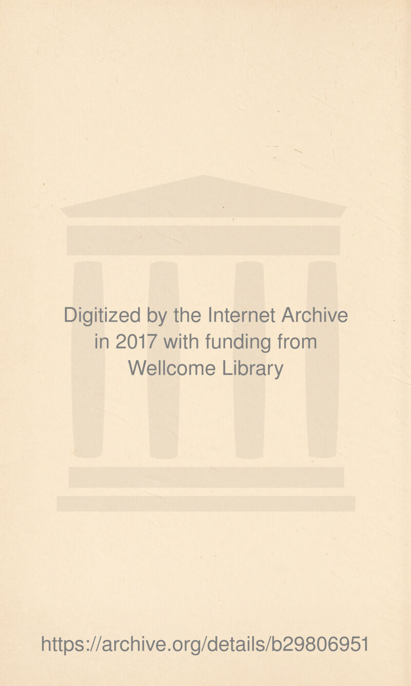 Digitized by the Internet Archive in 2017 with funding from Wellcome Library https ://arch i ve. o rg/detai Is/b29806951