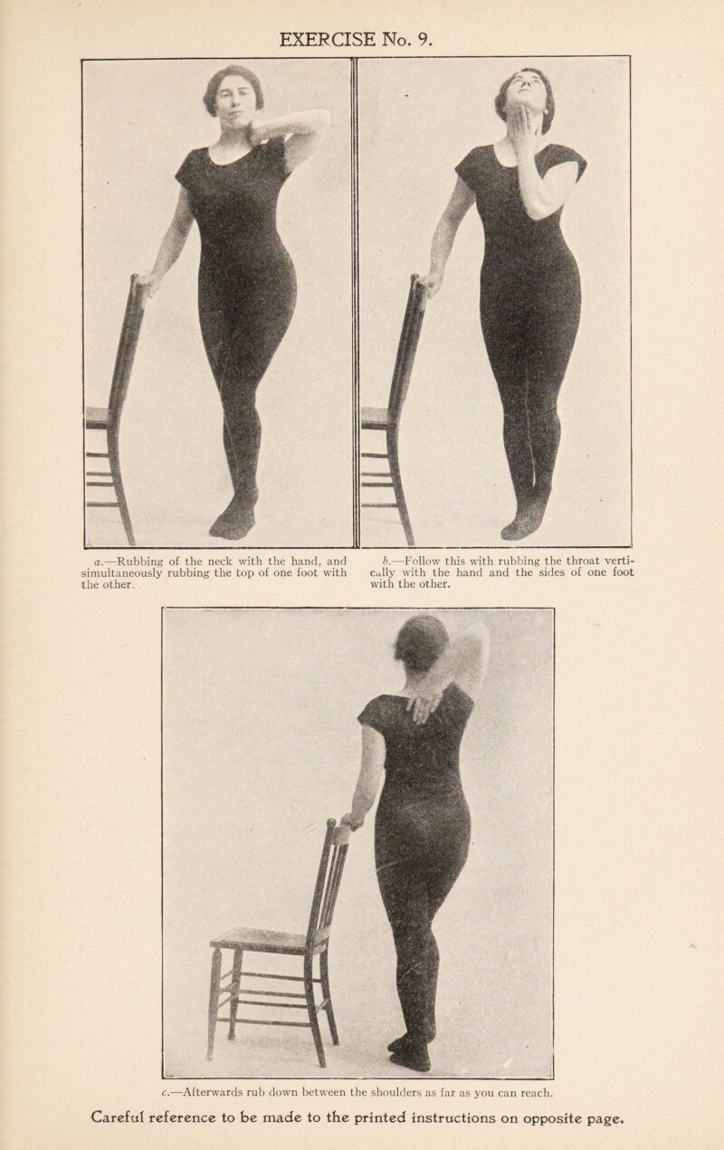 a.—Rubbing of the neck with the hand, and b.—Follow this with rubbing the throat verti- simultaneously rubbing the top of one foot with cully with the hand and the sides of one foot the other. with the other. c.—Afterwards rub down between the shoulders as far as you can reach. Careful reference to be made to the printed instructions on opposite page.