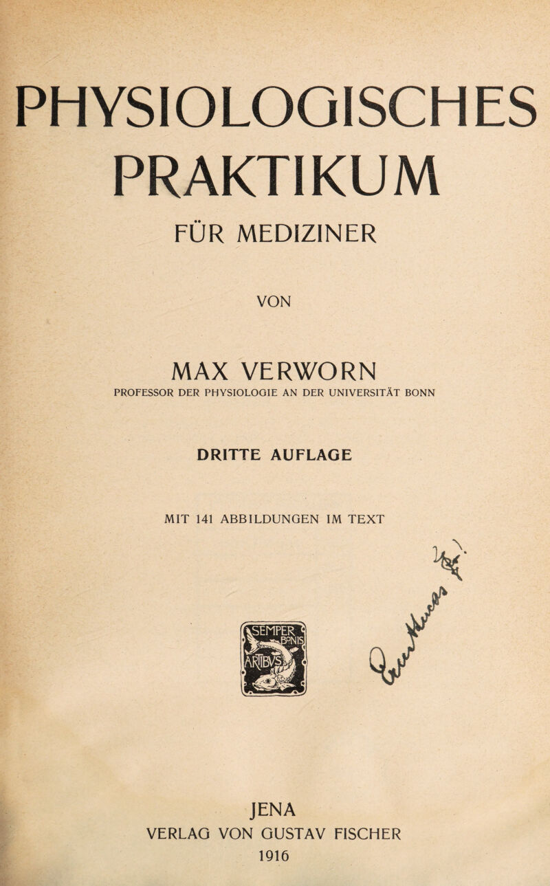 PHYSIOLOGISCHES PRAKTIKUM FÜR MEDIZINER MAX VE RWO RN PROFESSOR DER PHYSIOLOGIE AN DER UNIVERSITÄT BONN DRITTE AUFLAGE JENA VERLAG VON GUSTAV FISCHER 1916