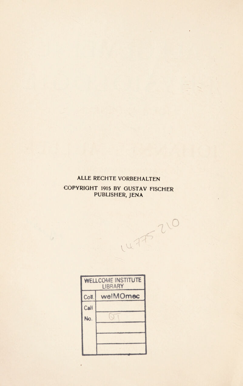 ALLE RECHTE VORBEHALTEN COPYRIGHT 1915 BY GUSTAV FISCHER PUBLISHER, JENA WELLCOME INSTITUTE LIBRARY Coö. welMOmec Call No.