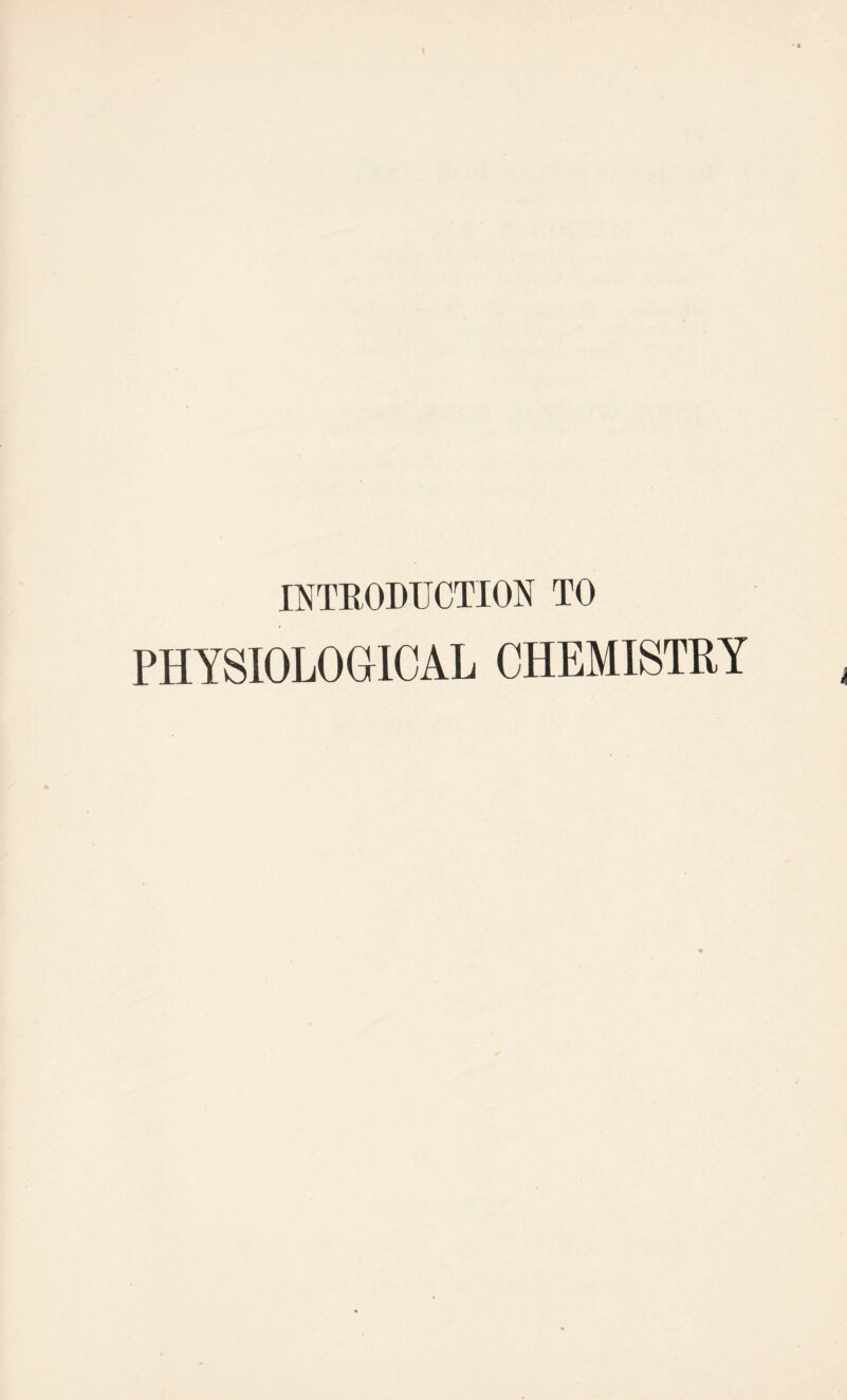 INTRODUCTION TO PHYSIOLOGICAL CHEMISTRY